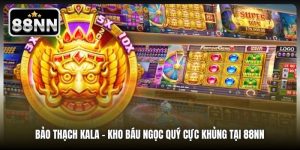 Bảo Thạch Kala | Kho Báu Ngọc Quý Cực Khủng Tại 88NN