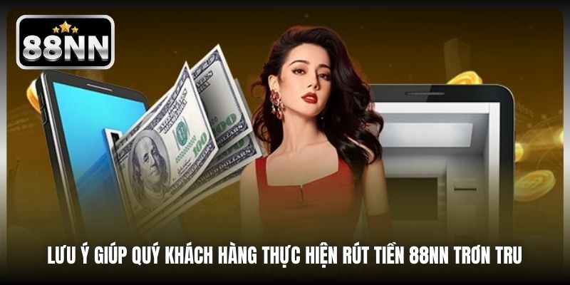Lưu ý giúp quý khách hàng thực hiện rút tiền 88NN trơn tru