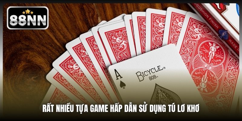 Rất nhiều tựa game hấp dẫn sử dụng tú lơ khơ