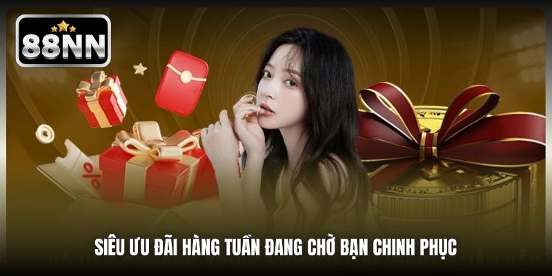 Siêu ưu đãi hàng tuần đang chờ bạn chinh phục
