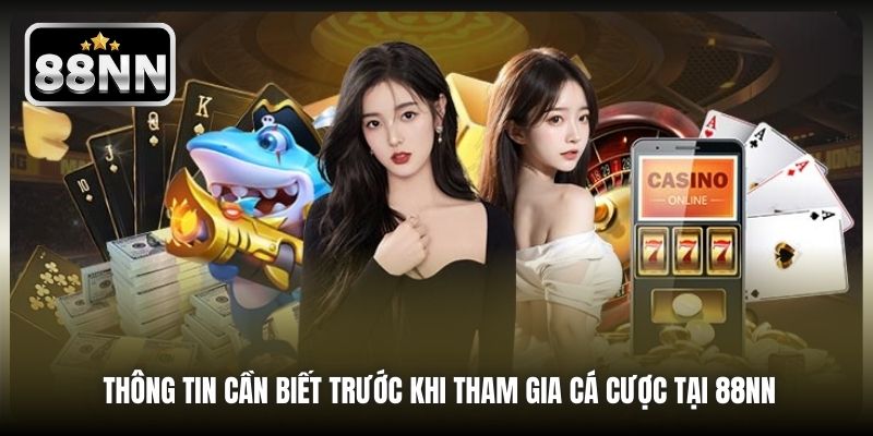 Thông tin cần biết trước khi tham gia cá cược tại 88NN