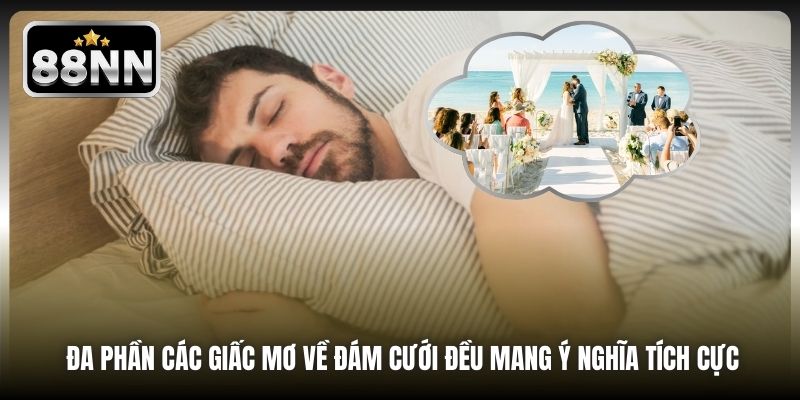 Đa phần các giấc mơ về đám cưới đều mang ý nghĩa tích cực