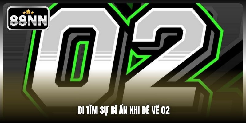 Đi tìm sự bí ẩn khi đề về 02