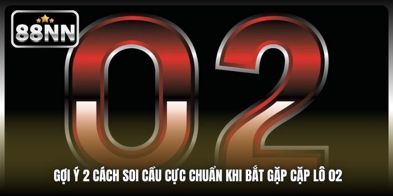 Gợi ý 2 cách soi cầu cực chuẩn khi bắt gặp cặp lô 02